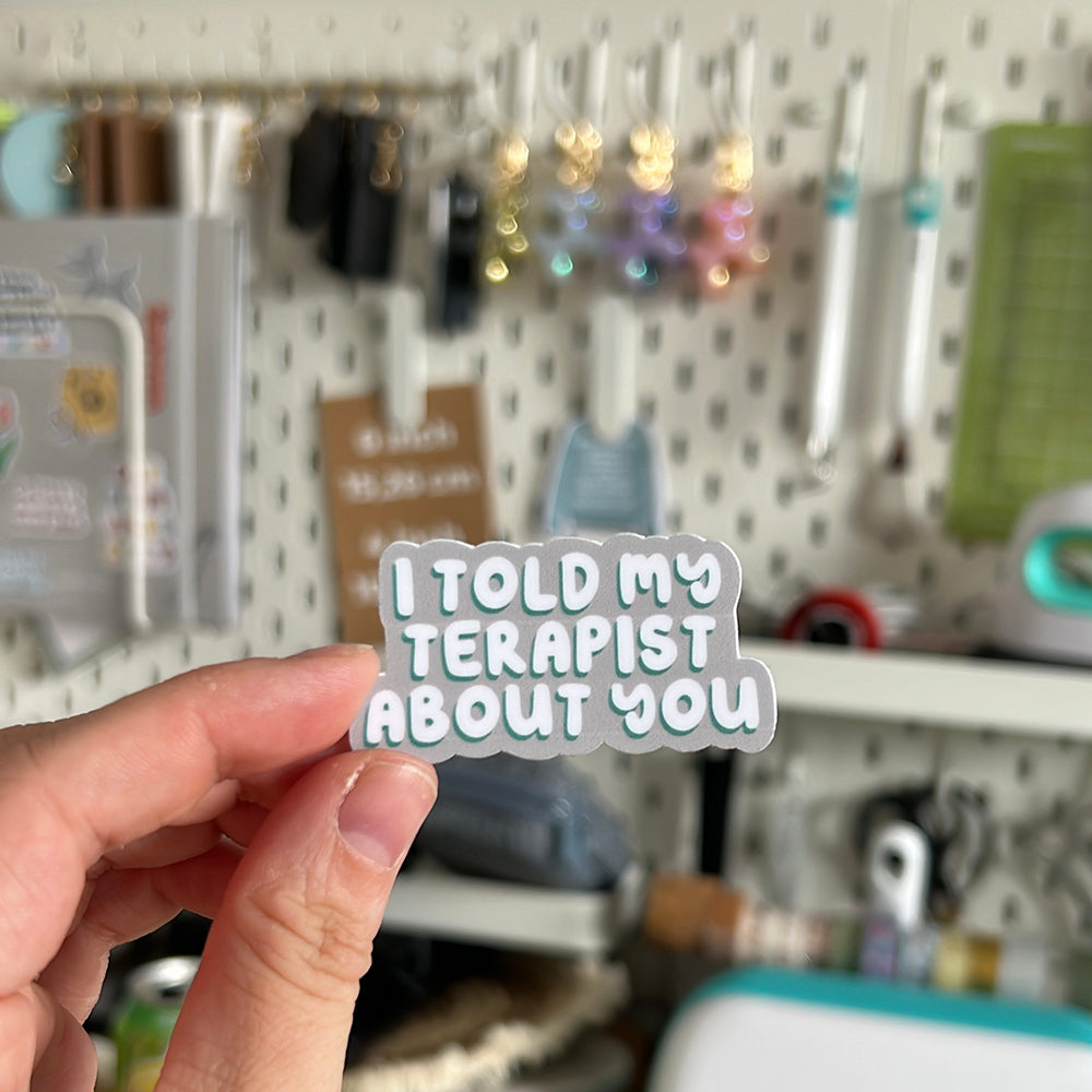 I Told My Terapist About You Sticker