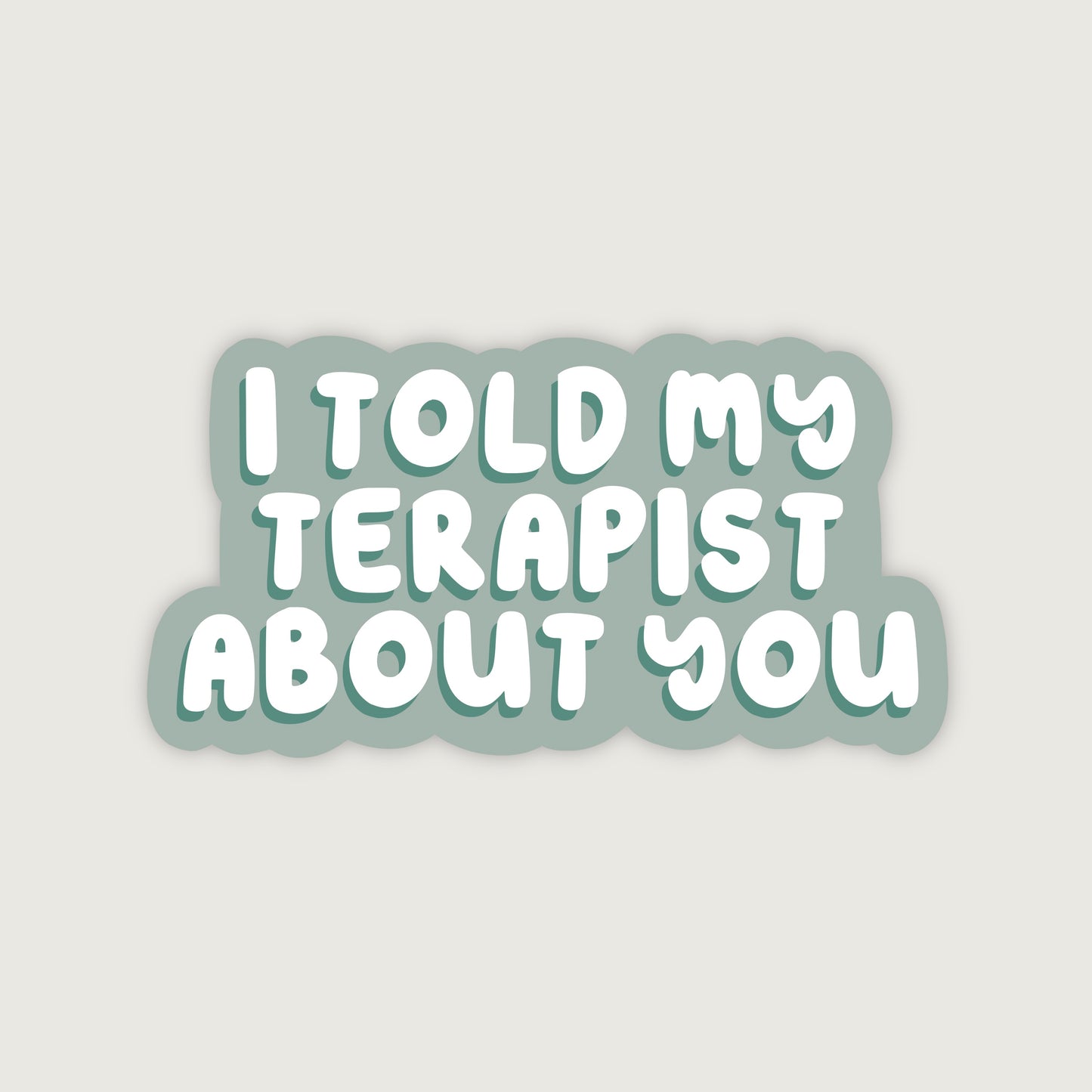 I Told My Terapist About You Sticker