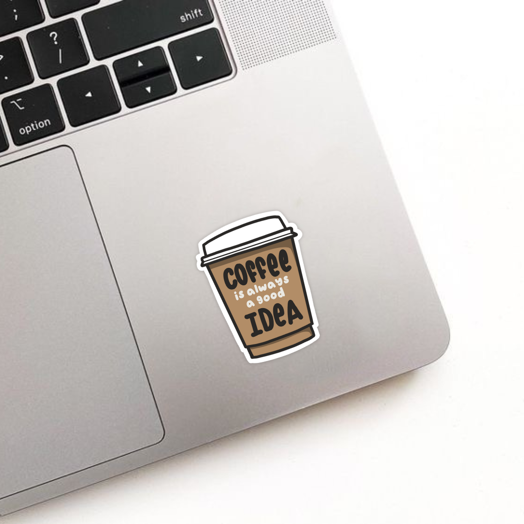 Coffee is always a good idea Sticker